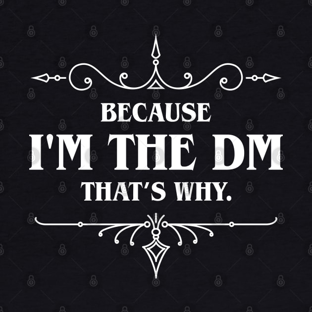 Im The DM Thats Why TRPG Tabletop RPG Gaming Addict by dungeonarmory